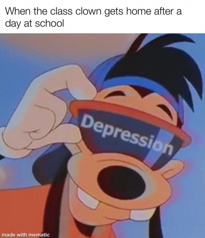 goofy depression - When the class clown gets home after a day at school Depression made with mematic