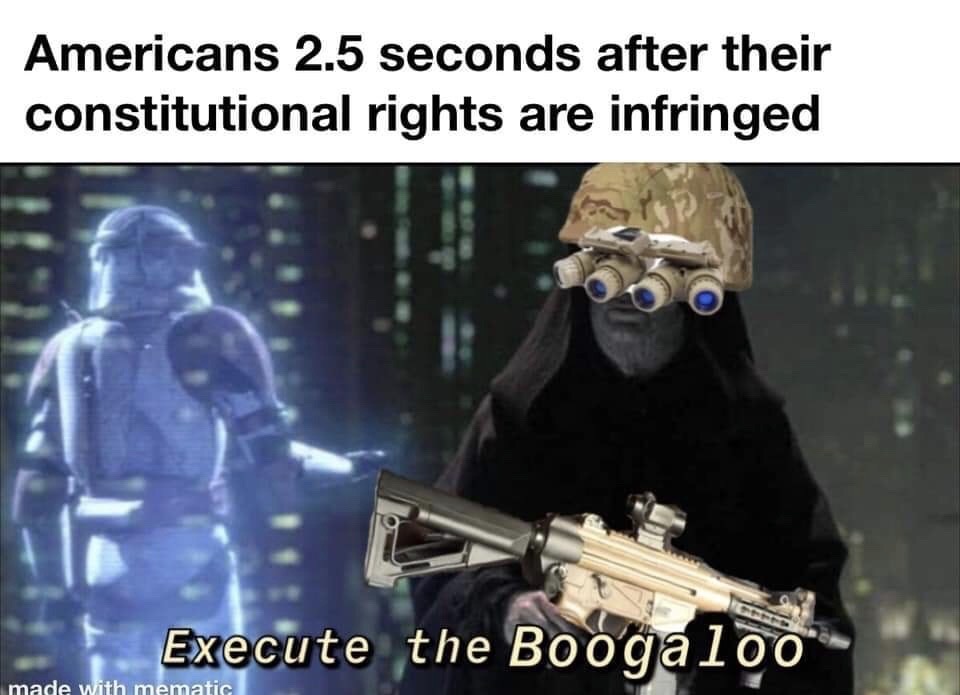 execute order 66 - Americans 2.5 seconds after their constitutional rights are infringed Execute the Boogaloo made with mematic
