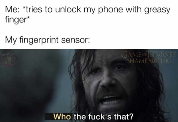 photo caption - Me tries to unlock my phone with greasy finger My fingerprint sensor Game Of Thrones Shameposting Who the fuck's that?