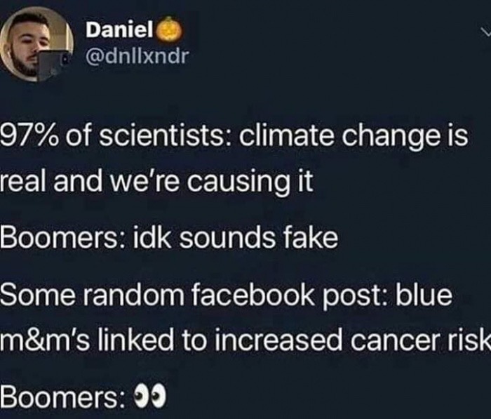 atmosphere - Daniel 97% of scientists climate change is real and we're causing it Boomers idk sounds fake Some random facebook post blue m&m's linked to increased cancer risk Boomers 99