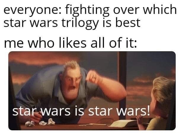 Star Wars original trilogy - everyone fighting over which star wars trilogy is best me who all of it star wars is star wars!