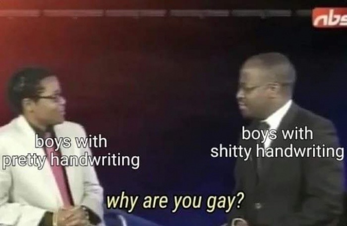 you gay meme - abs boys with pretty handwriting boys with shitty handwriting why are you gay?