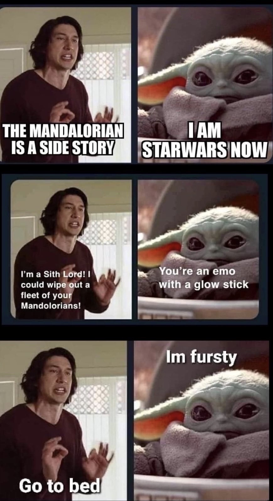 The Mandalorian - The Mandalorian Is A Side Story I'm a Sith Lord! I could wipe out a fleet of your Mandolorians! You're an emo with a glow stick Im fursty Go to bed