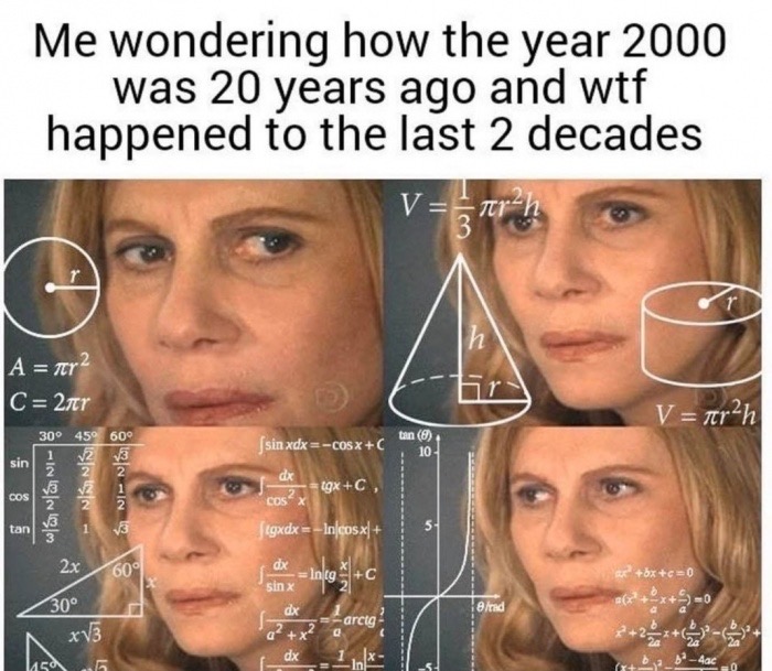 meme hard - Me wondering how the year 2000 was 20 years ago and wtf happened to the last 2 decades V trh A ner2 C 2tr Auto V ferh tan sin xdxCOsx Nil dx 19xC, Cos? cole No Jegxdx Incosx! 600 Intg C Bar xc0 30 mad 12 arctg 13 1150 5 b_b4a