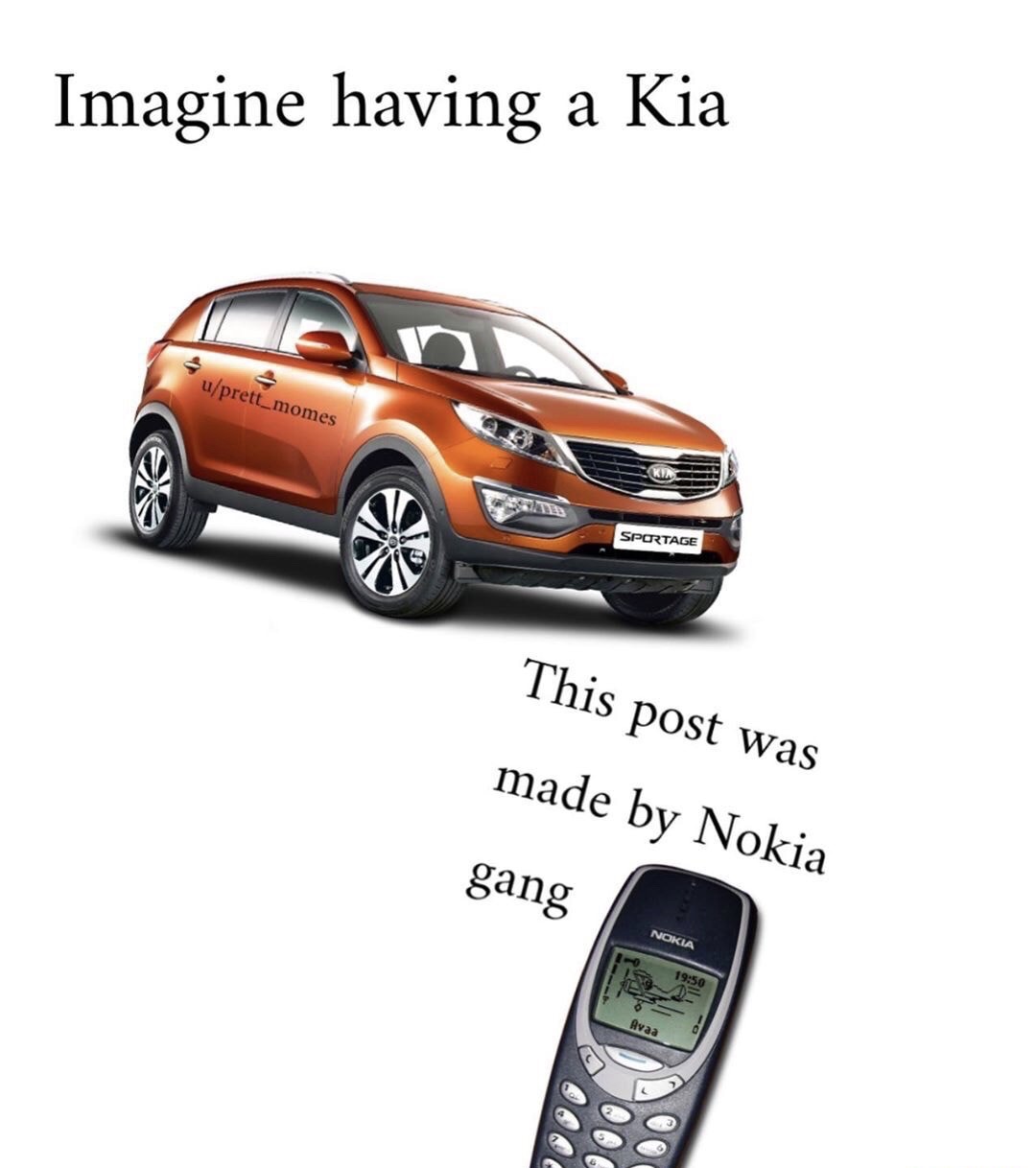 Imagine having a Kia uprett_momes Sportage This post was made by Nokia gang Nokia Avaa Q0