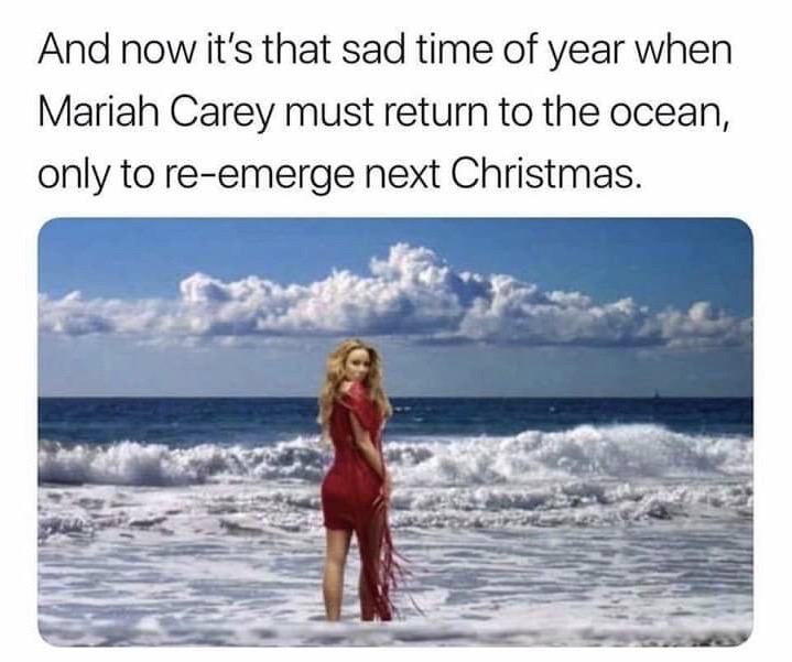 mariah carey christmas meme ocean - And now it's that sad time of year when Mariah Carey must return to the ocean, only to reemerge next Christmas.