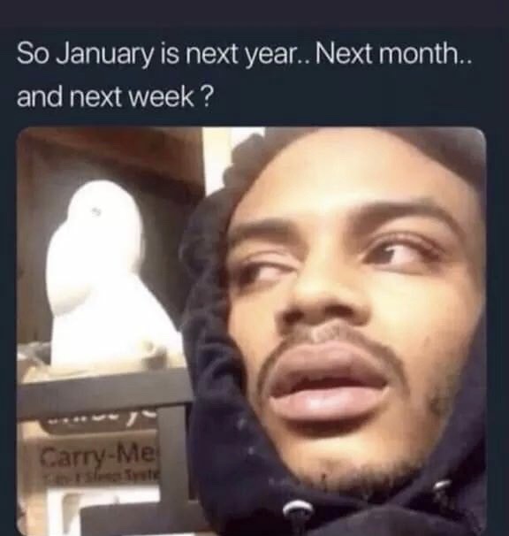 hits blunt memes - So January is next year.. Next month.. and next week? CarryMe