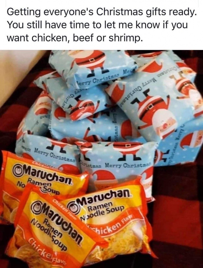 ramen christmas gift meme - Getting everyone's Christmas gifts ready. You still have time to let me know if you want chicken, beef or shrimp. rry Christmas sax U Christ Batman Merry As Merry Christmas Sistmas Merry Christus Maruchan Ram soup Chicken Maruc