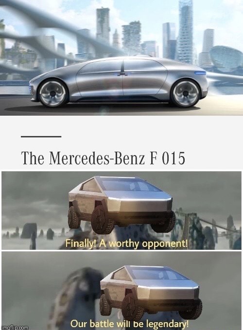 The MercedesBenz F 015 Finally! A worthy opponent! Our battle will be legendary! imgflip.com