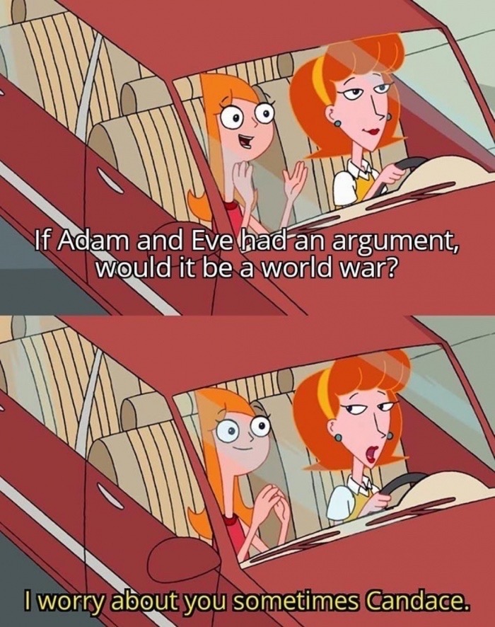 sometimes i worry about you candace meme - If Adam and Eve had an argument, would it be a world war? I worry about you sometimes Candace.
