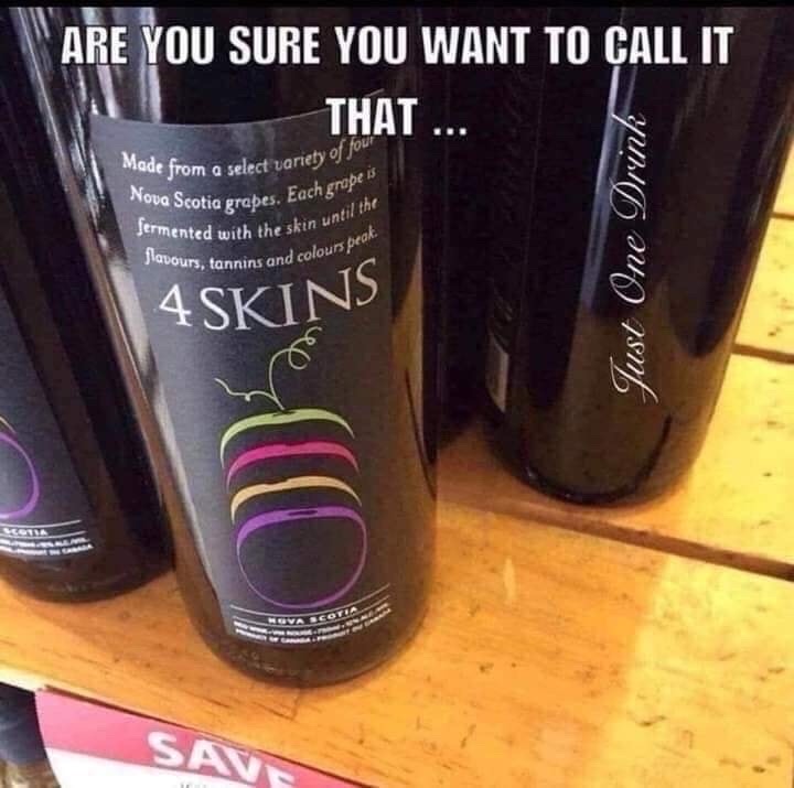 4 skin meme - Are You Sure You Want To Call It That. Made from a select variety Nova Scotia grapes. Each fermented with the skin flavours, tannins and co ect variety of four es. Each grape is the skin until the as and colours peak. 4 Skins Sav