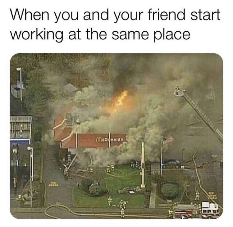 you and your homie work - When you and your friend start working at the same place