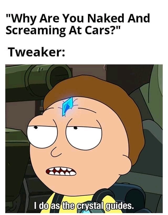 you son of ab i m in rick - "Why Are You Naked And Screaming At Cars?" Tweaker I do as the crystal guides.