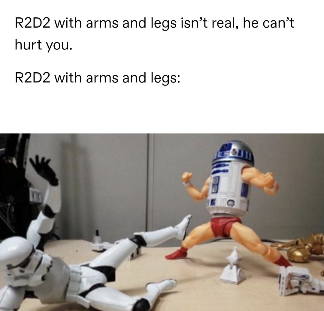 these aren t the roids you re looking for - R2D2 with arms and legs isn't real, he can't hurt you. R2D2 with arms and legs