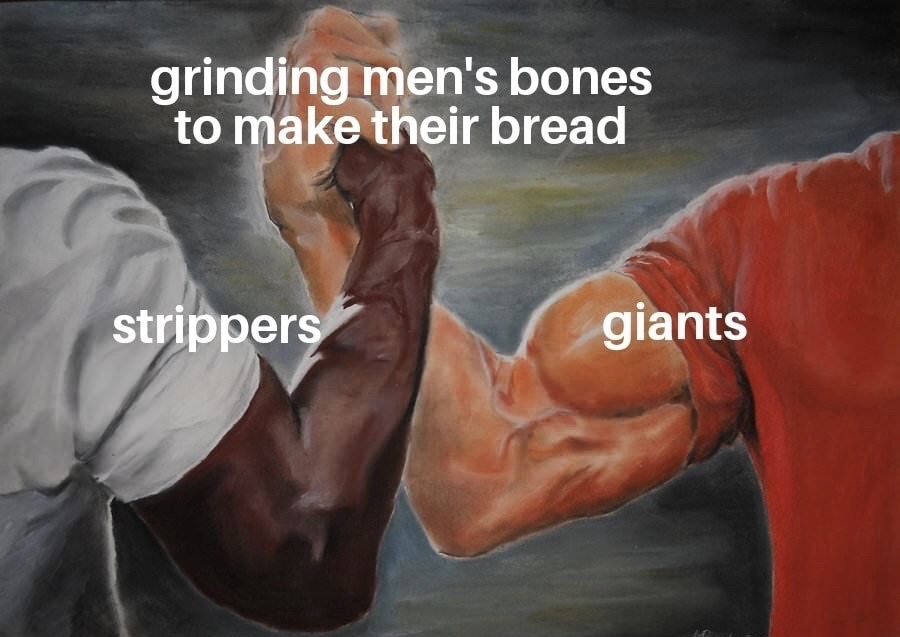 handshake memes - grinding men's bones to make their bread strippers giants