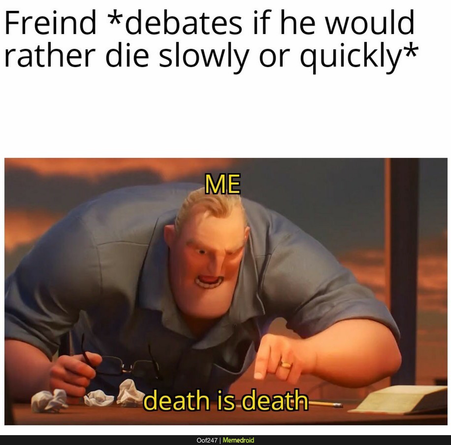 mr incredible meme math is math - Freind debates if he would rather die slowly or quickly Me death is death Oof247 | Memedroid