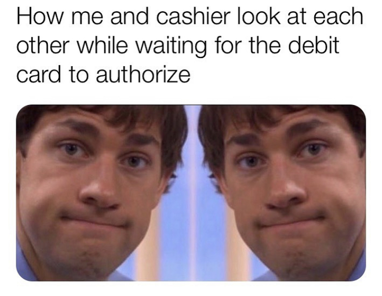 looking at each other meme - How me and cashier look at each other while waiting for the debit card to authorize