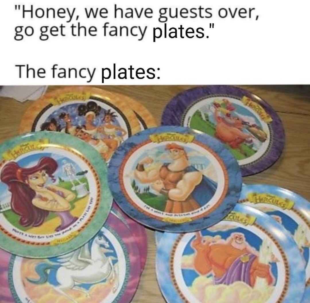 fancy plates meme - "Honey, we have guests over, go get the fancy plates." The fancy plates
