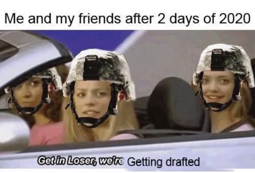 get in loser we re - Me and my friends after 2 days of 2020 Get in Loser, we're Getting drafted