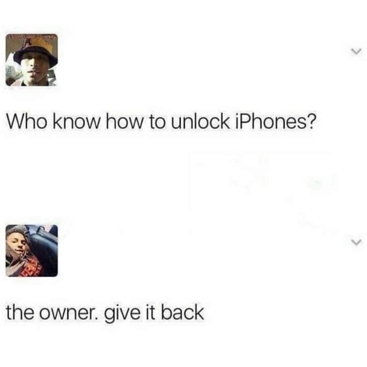 Internet meme - Who know how to unlock iPhones? the owner. give it back