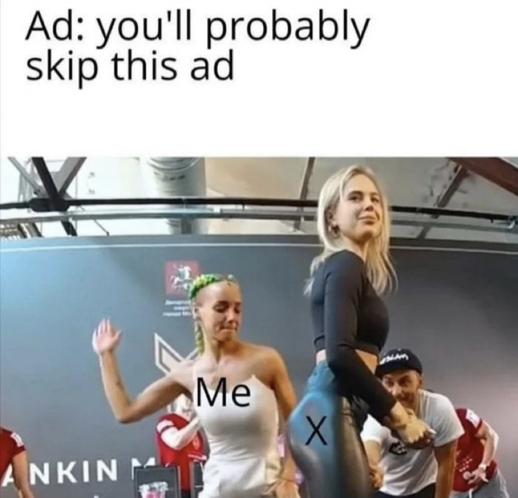 you ll probably skip this ad meme - Ad you'll probably skip this ad Me A Nhn