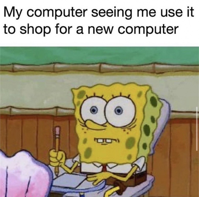 comes before 47 quiet kid meme - My computer seeing me use it to shop for a new computer