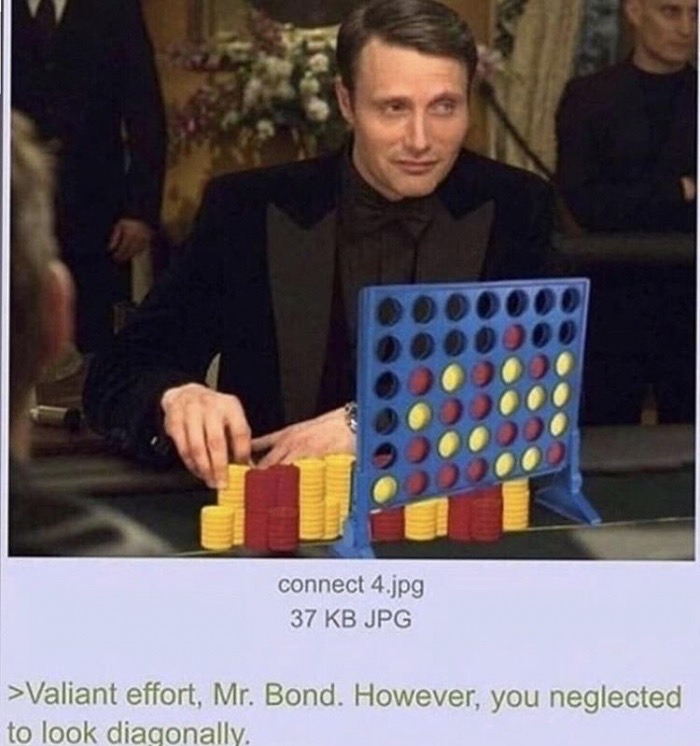 valiant effort mr bond however you neglected - connect 4.jpg 37 Kb Jpg >Valiant effort, Mr. Bond. However, you neglected to look diagonally