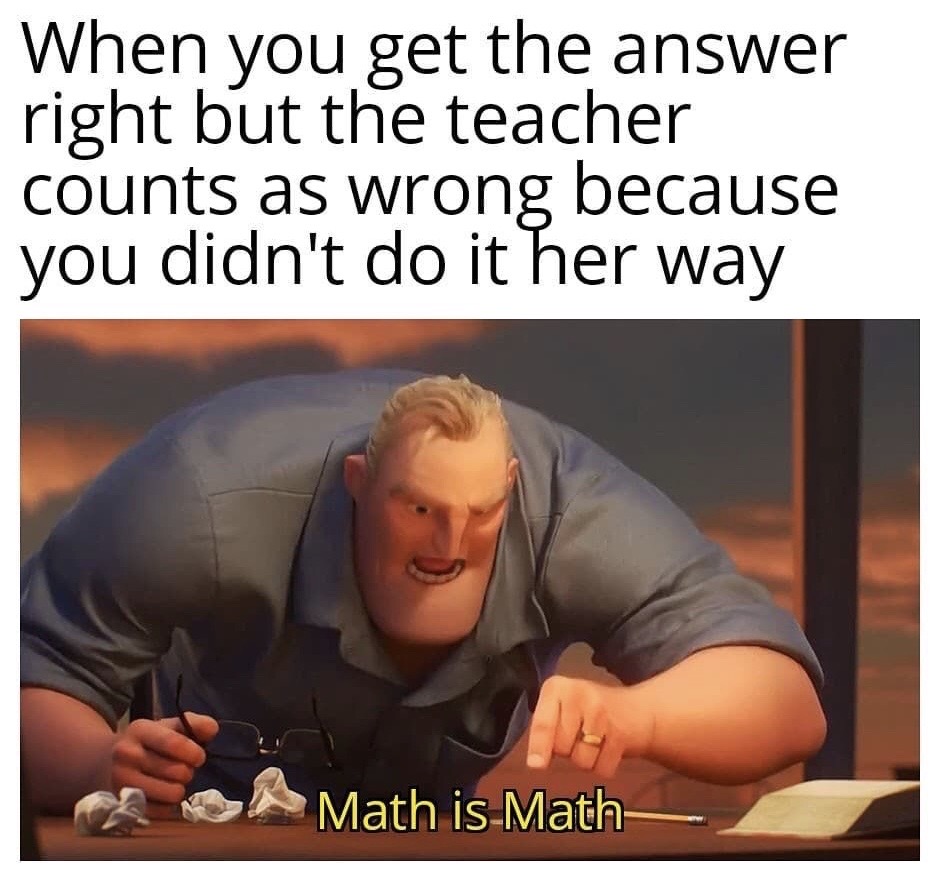 true quotes - When you get the answer right but the teacher counts as wrong because you didn't do it her way Math is Math