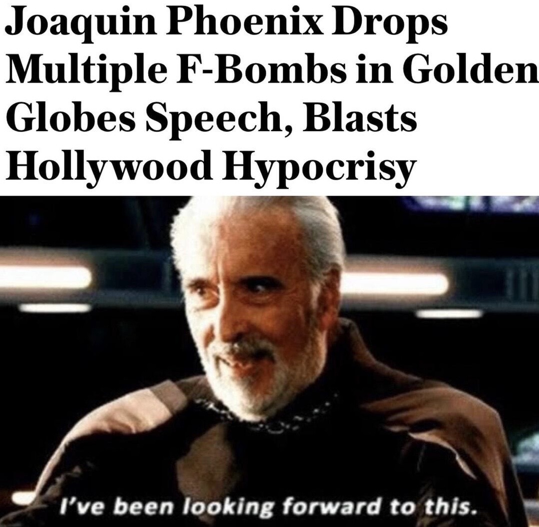 prequel meme - Joaquin Phoenix Drops Multiple FBombs in Golden Globes Speech, Blasts Hollywood Hypocrisy I've been looking forward to this.