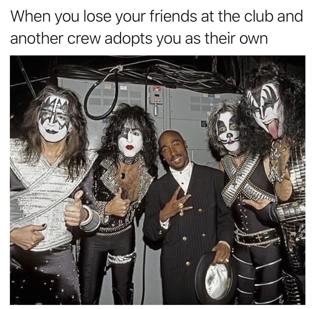 tupac with kiss - When you lose your friends at the club and another crew adopts you as their own adam.the.creator