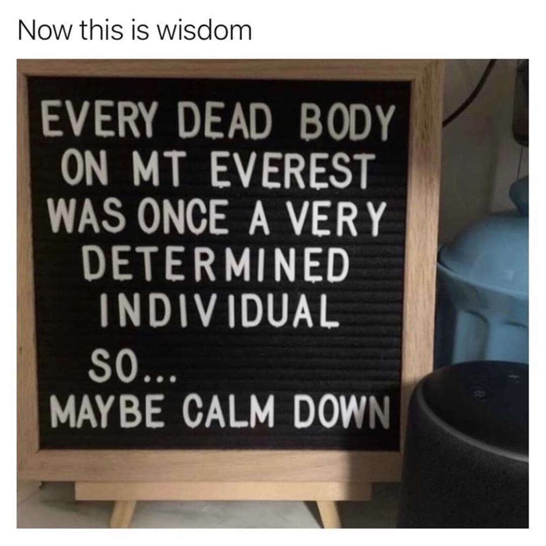 blackboard - Now this is wisdom Every Dead Body On Mt Everest Was Once A Very Determined Individual So..