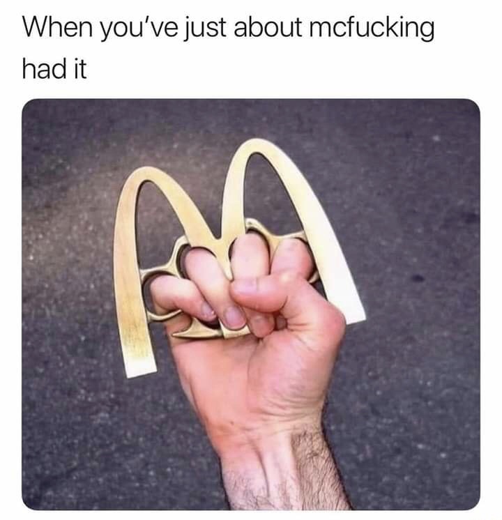 mcdonald's brass knuckles meme - When you've just about mcfucking had it