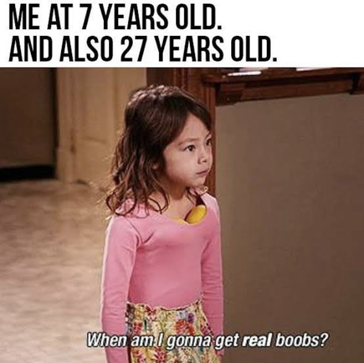 small boobs meme - Me At 7 Years Old. And Also 27 Years Old. When am I gonna get real boobs?