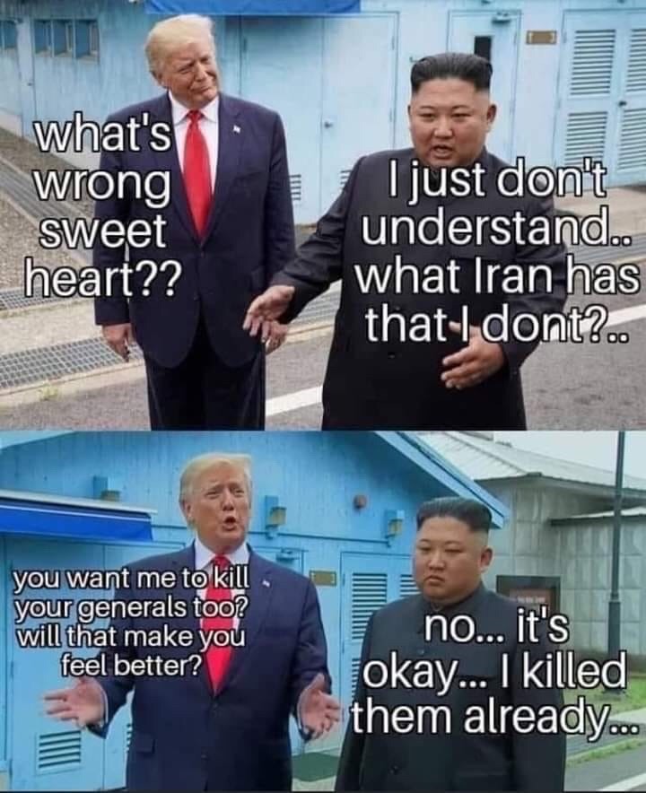 what's wrong sweet heart?? I just don't understand.. what Iran has that I dont?.. you want me to kill your generals too? will that make you feel better? no... it's lokay... I killed them already...