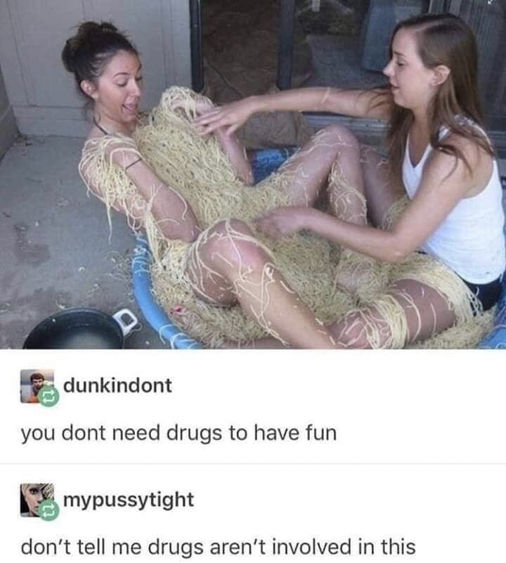 don t need drugs to have fun - dunkindont you dont need drugs to have fun mypussytight don't tell me drugs aren't involved in this