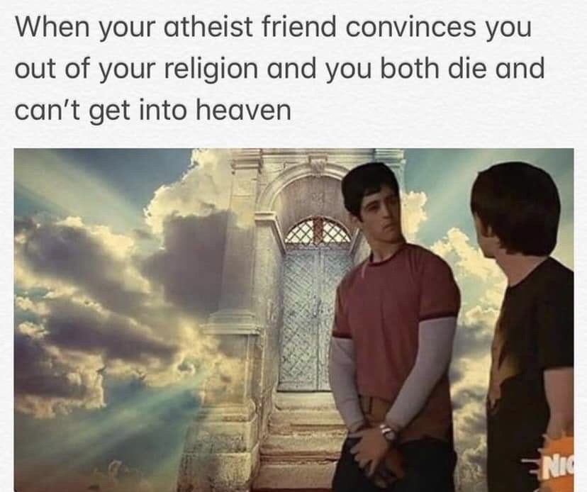 atheist memes - When your atheist friend convinces you out of your religion and you both die and can't get into heaven