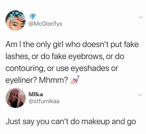 smile - Am I the only girl who doesn't put fake lashes, or do fake eyebrows, or do contouring, or use eyeshades or eyeliner? Mhmm? Mika Just say you can't do makeup and go