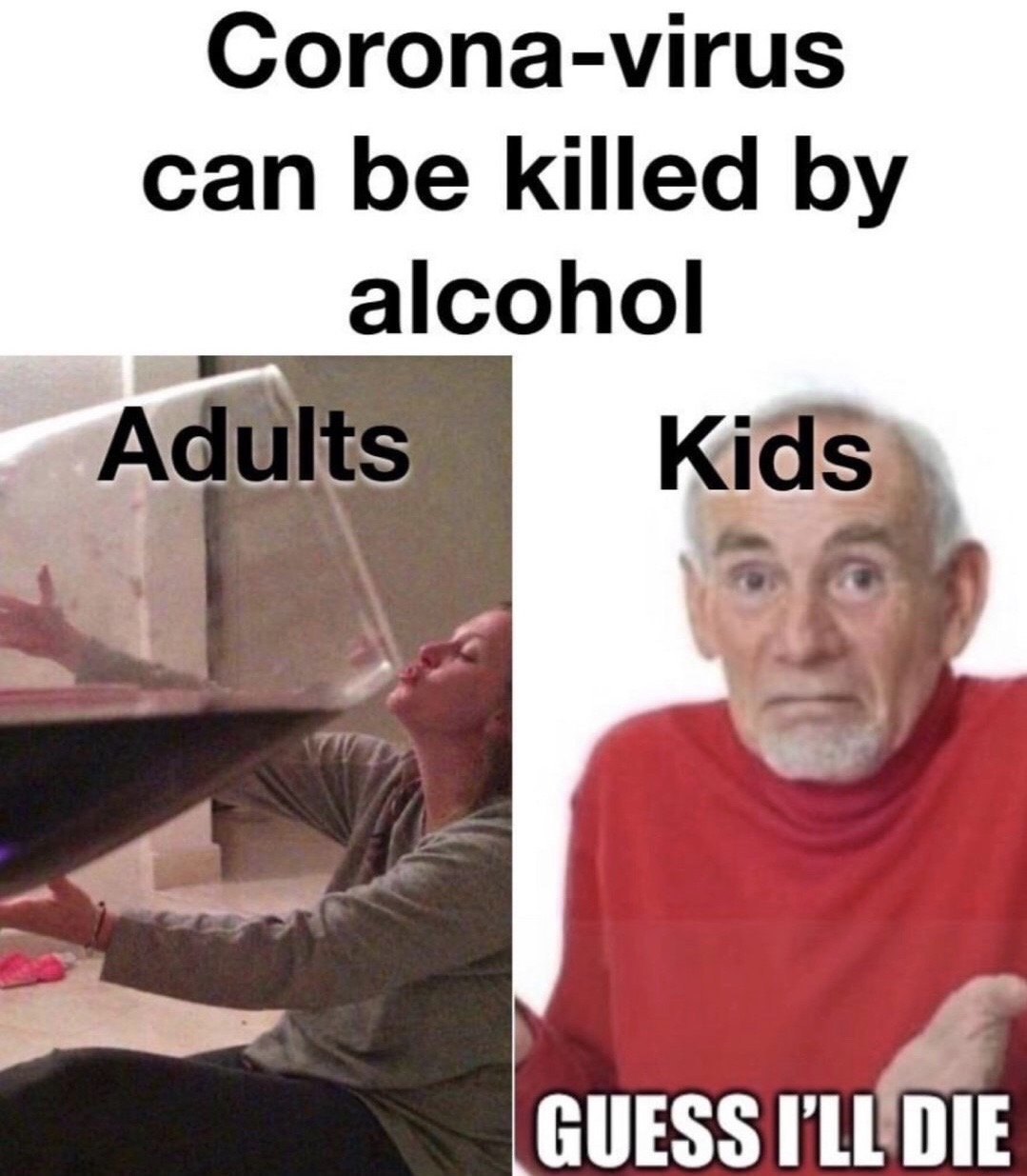 Humour - Coronavirus can be killed by alcohol Adults Kids Guess I'Ll Die