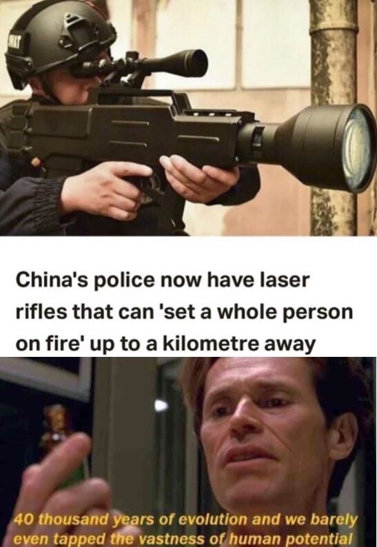 real life lasgun - China's police now have laser rifles that can 'set a whole person on fire' up to a kilometre away 40 thousand years of evolution and we barely even tapped the vastness of human potential