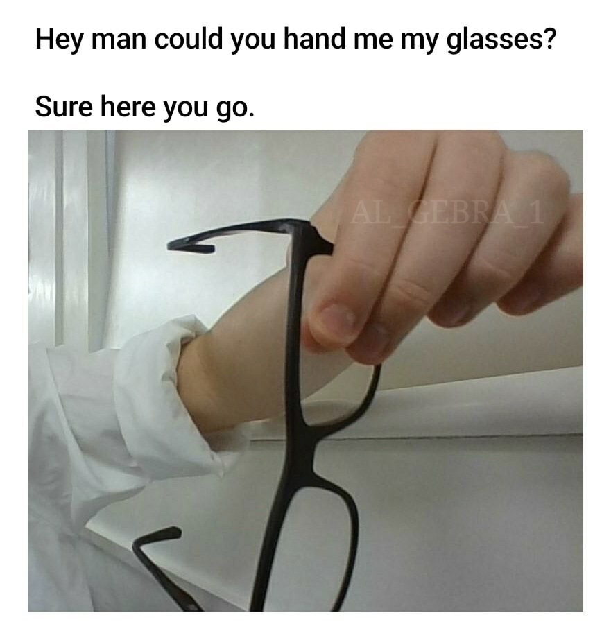 hand - Hey man could you hand me my glasses? Sure here you go. Al Lebra