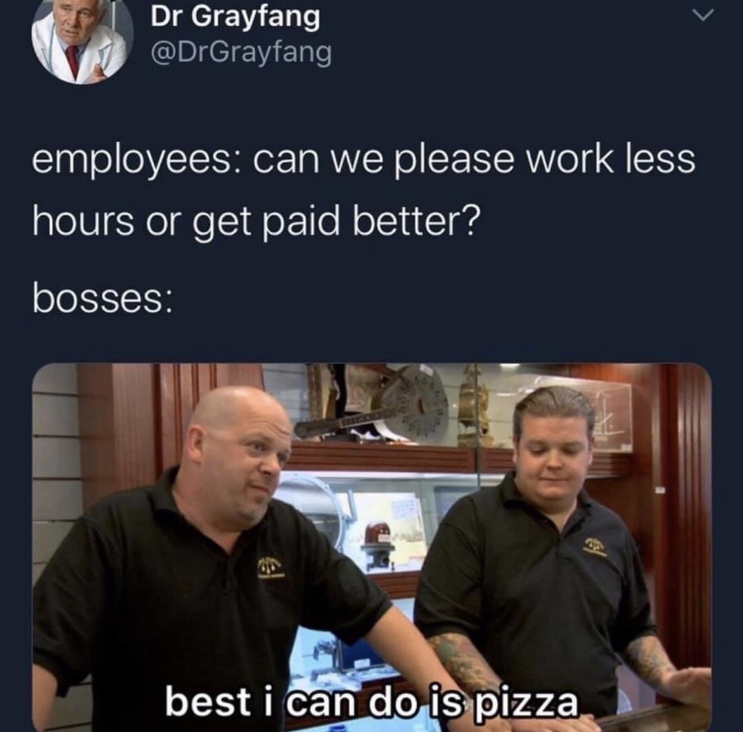 50 cents a day meme - Dr Grayfang employees can we please work less hours or get paid better? bosses best i can do is pizza