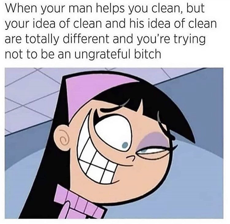 fairly odd parents - When your man helps you clean, but your idea of clean and his idea of clean are totally different and you're trying not to be an ungrateful bitch