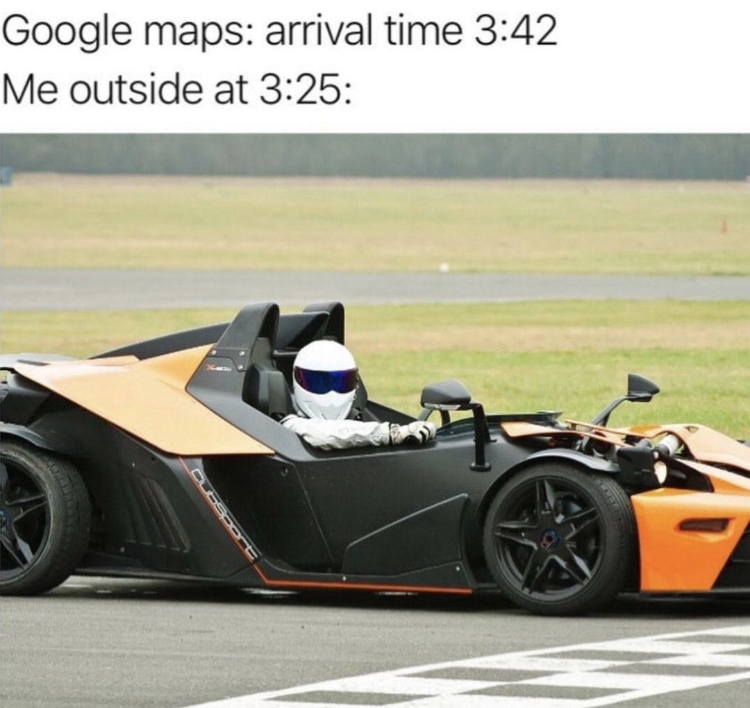 The Stig - Google maps arrival time Me outside at