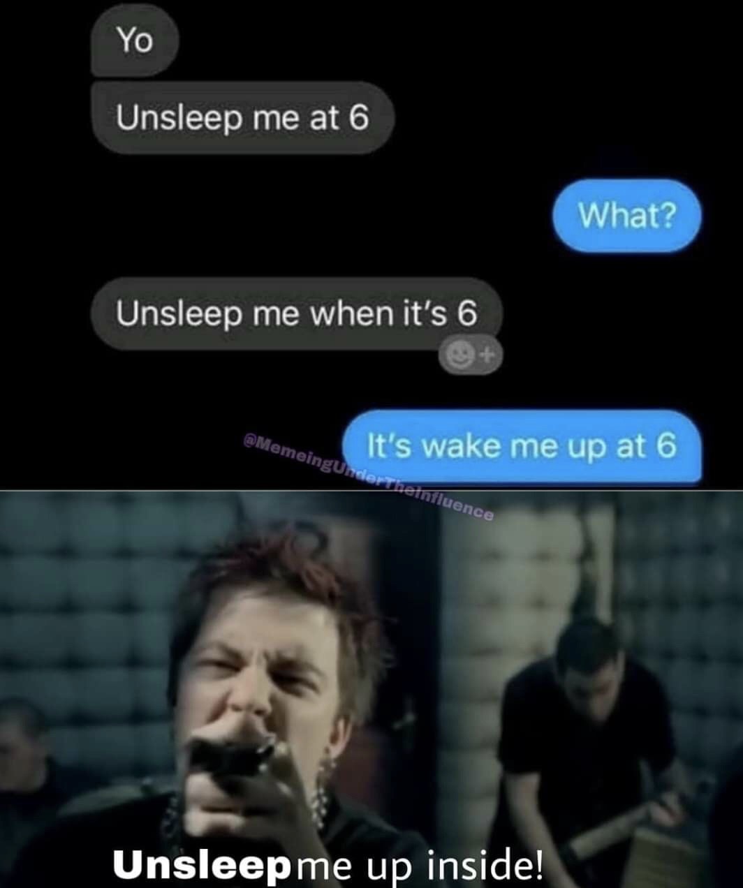 video - Yo Unsleep me at 6 What? Unsleep me when it's 6 It's wake me up at 6 Unsleep me up inside!