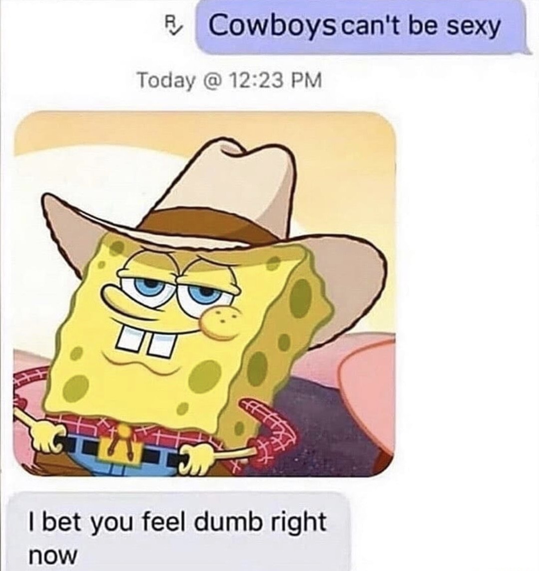 cowboy spongebob - R Cowboys can't be sexy Today @ I bet you feel dumb right now
