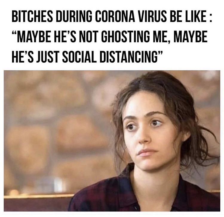 do y all ever get pre annoyed - Bitches During Corona Virus Be Maybe He'S Not Ghosting Me, Maybe He'S Just Social Distancing