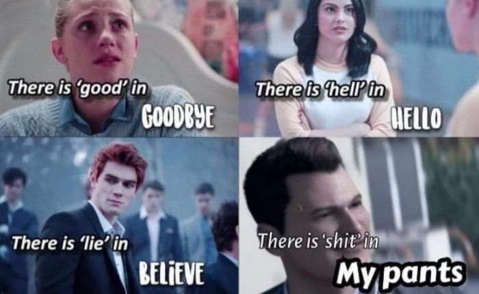 Riverdale - There is hell in There is 'good' in Goodbye Hello There is 'lie in Believe There is 'shit' in My pants