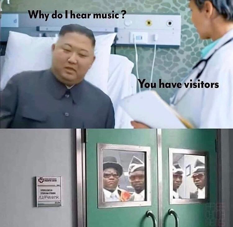 kim jong un coffin meme - Why do I hear music? You have visitors Fwen