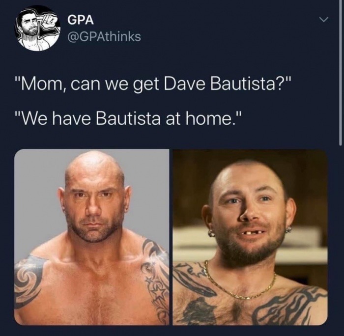 we have bautista at home meme - Gpa "Mom, can we get Dave Bautista?" "We have Bautista at home."