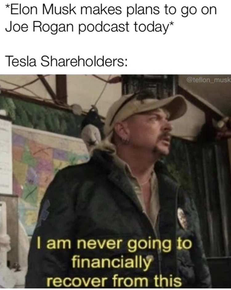 tiger king memes - Elon Musk makes plans to go on Joe Rogan podcast today Tesla holders tellon mus I am never going to financially recover from this